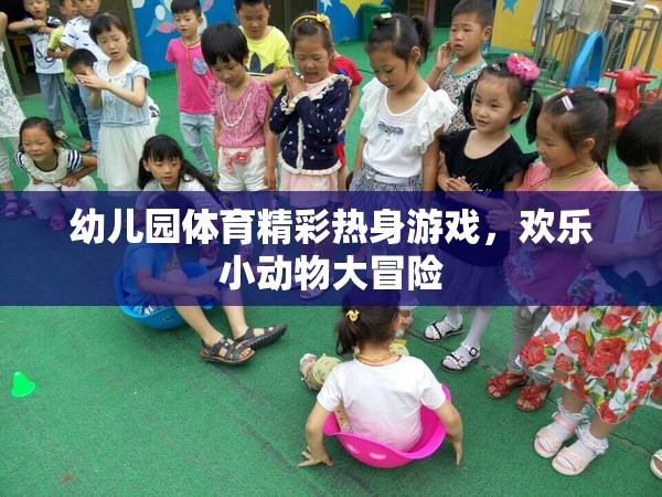歡樂小動(dòng)物大冒險(xiǎn)，幼兒園體育的精彩熱身游戲