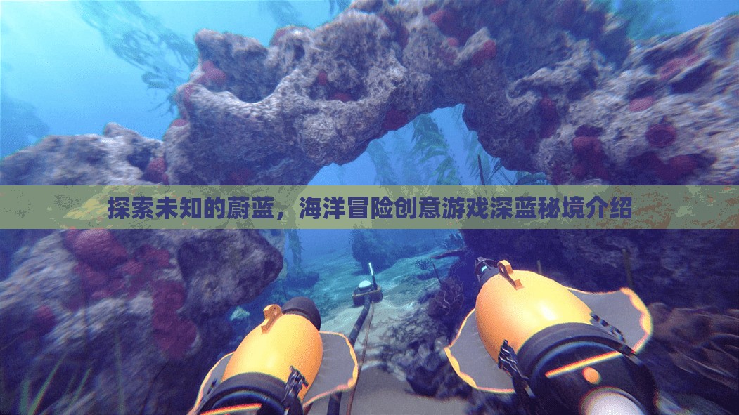 深藍秘境，探索未知海洋的創(chuàng)意冒險游戲