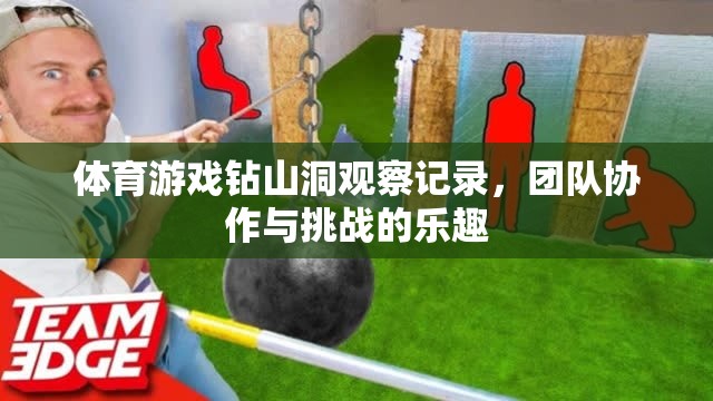 體育游戲‘鉆山洞’，團隊協作與挑戰(zhàn)的樂趣觀察記錄