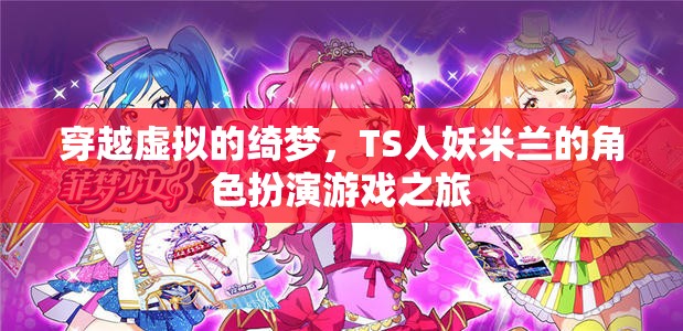 TS人妖米蘭的綺夢之旅，虛擬角色扮演的奇幻冒險