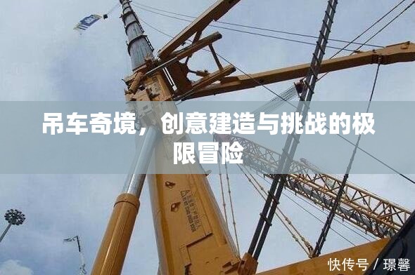 吊車奇境，創(chuàng)意建造與挑戰(zhàn)的極限冒險之旅
