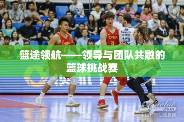 籃途領(lǐng)航，領(lǐng)導(dǎo)與團隊共融的籃球挑戰(zhàn)賽