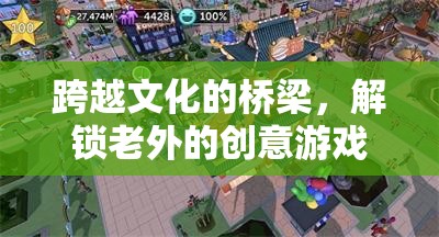 跨越文化的橋梁，解鎖老外的創(chuàng)意游戲新體驗(yàn)