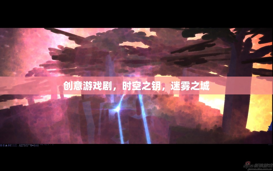迷霧之城，時空之鑰的創(chuàng)意游戲劇探索