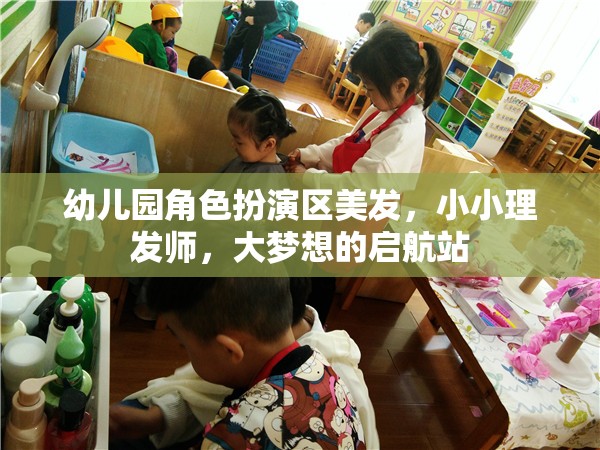 小小理發(fā)師，幼兒園角色扮演區(qū)，大夢想的啟航站