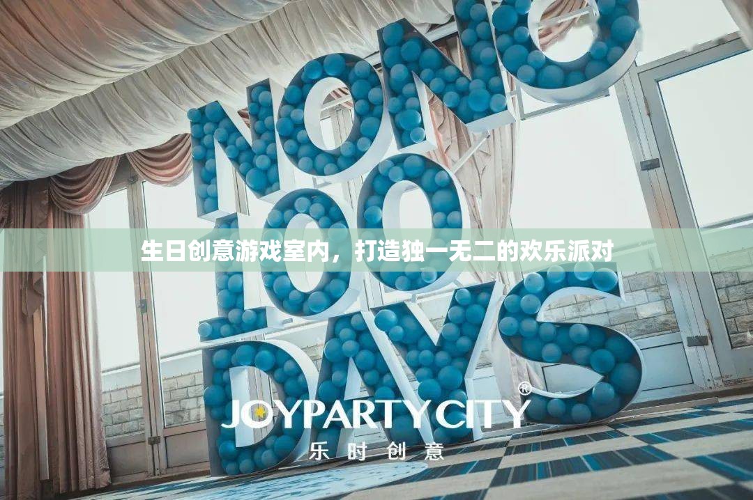 打造獨(dú)一無(wú)二的歡樂(lè)派對(duì)，生日創(chuàng)意游戲室內(nèi)