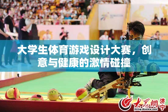 創(chuàng)意與健康的激情碰撞，大學(xué)生體育游戲設(shè)計(jì)大賽