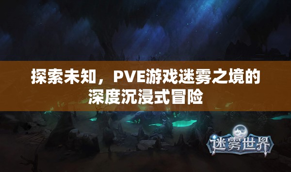 PVE游戲迷霧之境，深度沉浸式冒險的未知探索