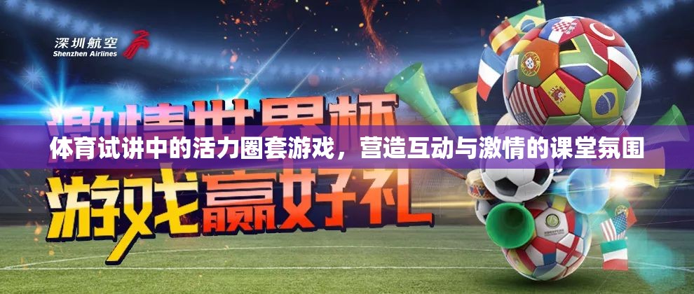 體育試講中的活力圈套游戲，打造互動與激情的課堂氛圍