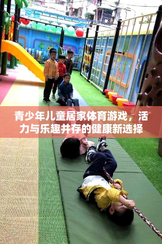 活力與樂趣并存的青少年兒童居家體育游戲，健康新選擇