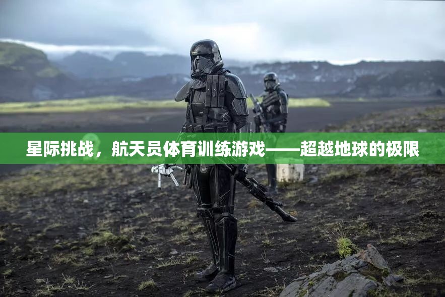 星際挑戰(zhàn)，航天員體育訓(xùn)練游戲——超越地球的極限