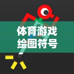 解鎖創(chuàng)意與樂趣，體育游戲繪圖符號大全的視覺盛宴