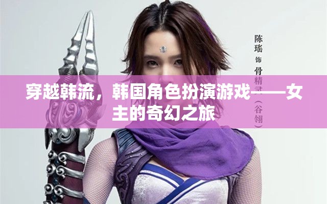穿越韓流，韓國角色扮演游戲中的女主奇幻冒險(xiǎn)之旅