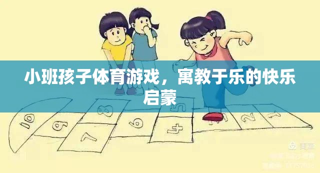 小班孩子體育游戲，寓教于樂的快樂啟蒙之旅