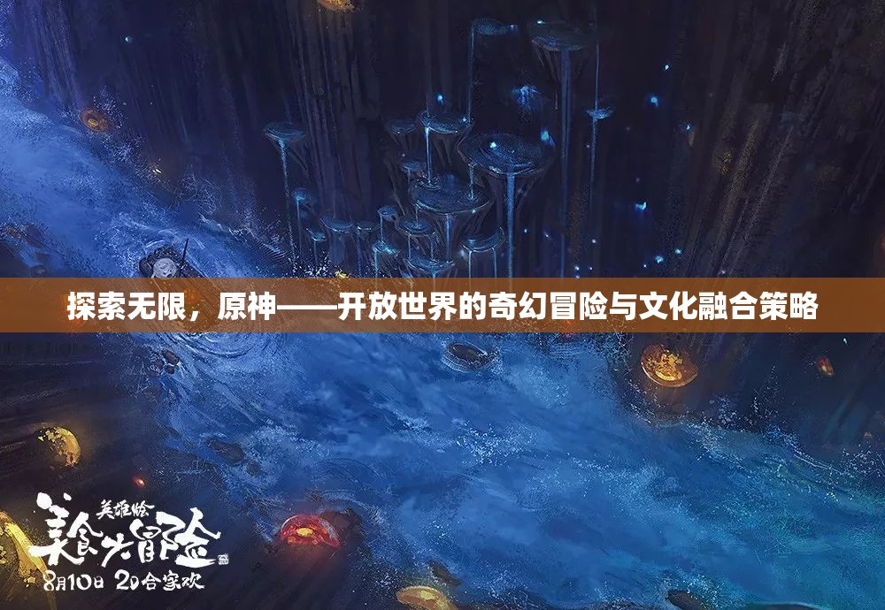 原神，探索無限，融合文化，開啟開放世界的奇幻冒險(xiǎn)