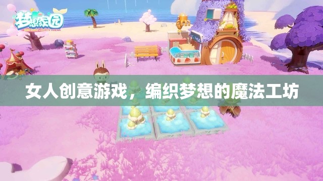 編織夢想的魔法工坊，女性創(chuàng)意游戲的新天地
