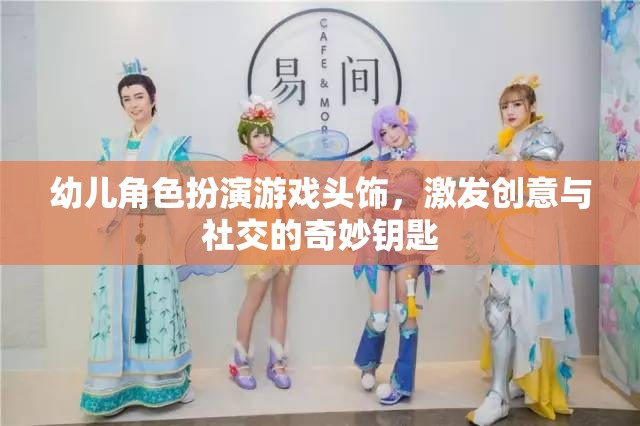 幼兒角色扮演游戲頭飾，激發(fā)創(chuàng)意與社交的奇妙鑰匙
