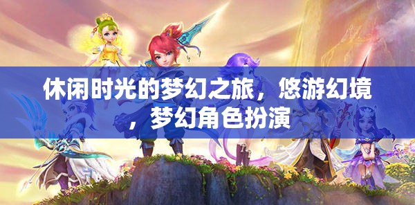悠游幻境，休閑時光的夢幻角色扮演之旅