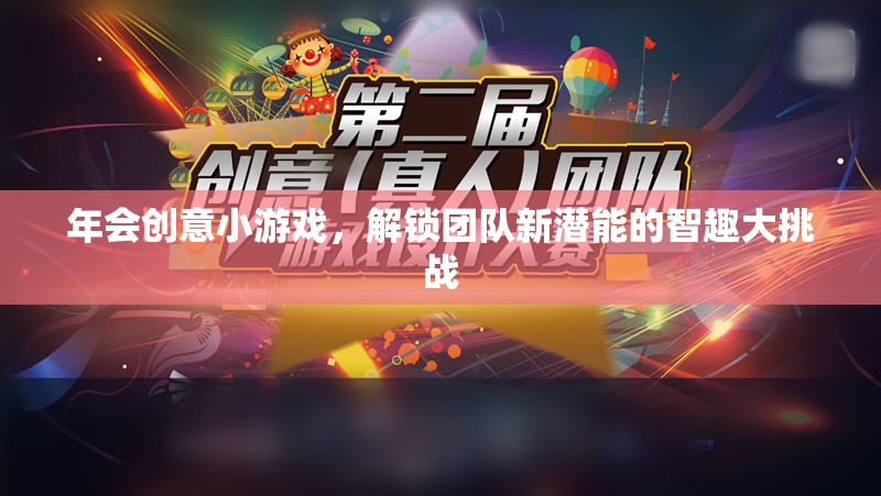 智趣大挑戰(zhàn)，解鎖團(tuán)隊(duì)新潛能的年會(huì)創(chuàng)意小游戲