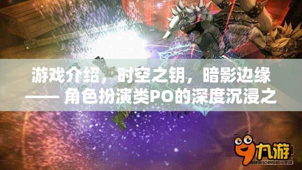 時(shí)空之鑰，暗影邊緣——深度沉浸的PO類角色扮演游戲之旅