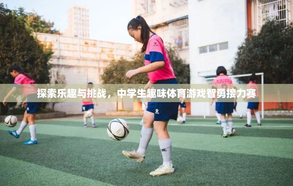 智勇接力賽，探索中學(xué)生趣味體育游戲的樂趣與挑戰(zhàn)