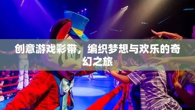 創(chuàng)意游戲彩帶，編織夢(mèng)想與歡樂(lè)的奇幻之旅
