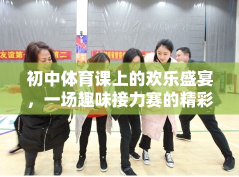 初中體育課堂上的歡樂接力，趣味賽場上的精彩瞬間