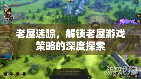 老屋迷蹤，解鎖深度游戲策略的探險之旅