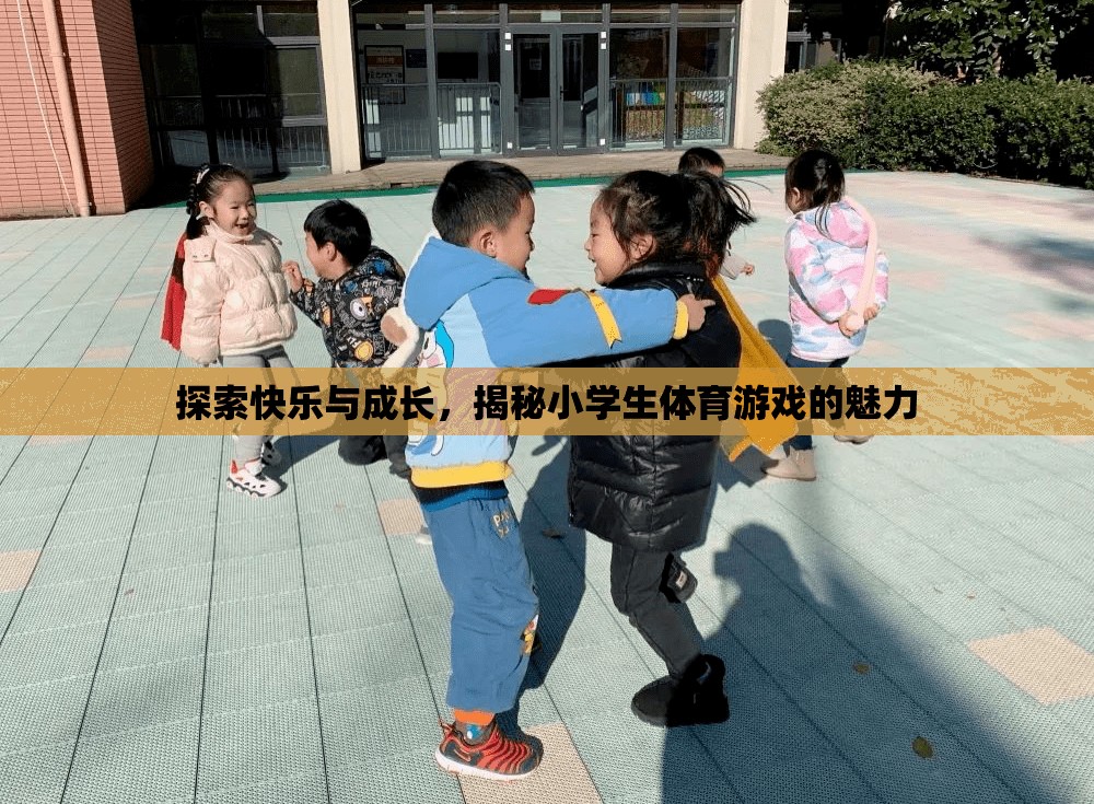 小學(xué)生體育游戲，探索快樂與成長(zhǎng)的魅力