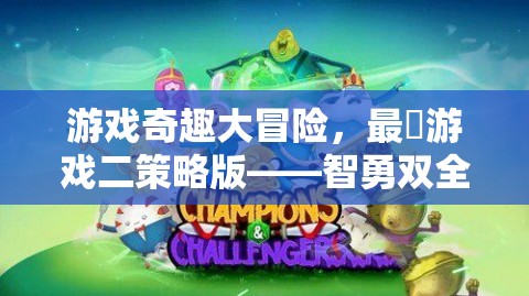 智勇雙全，游戲奇趣大冒險的另類挑戰(zhàn)