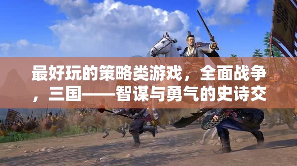 全面戰(zhàn)爭，三國——智謀與勇氣的史詩交響，探索最引人入勝的策略游戲