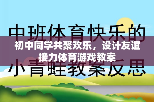 初中同學(xué)共聚，設(shè)計友誼接力體育游戲教案，增進(jìn)同學(xué)情誼