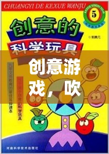 歡笑中的創(chuàng)意之旅，吹泡泡游戲教案激發(fā)無限想象