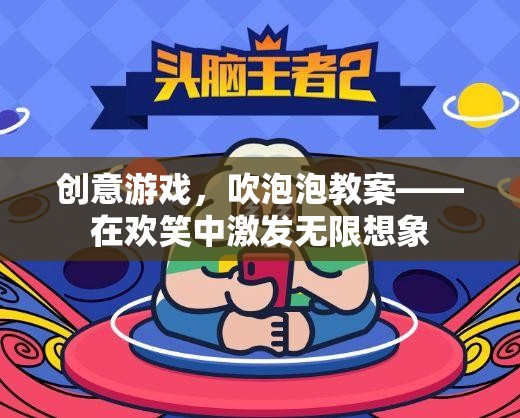 歡笑中的創(chuàng)意之旅，吹泡泡游戲教案激發(fā)無限想象