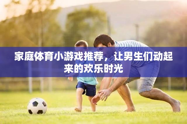 家庭體育小狂歡，點燃男生們的歡樂時光