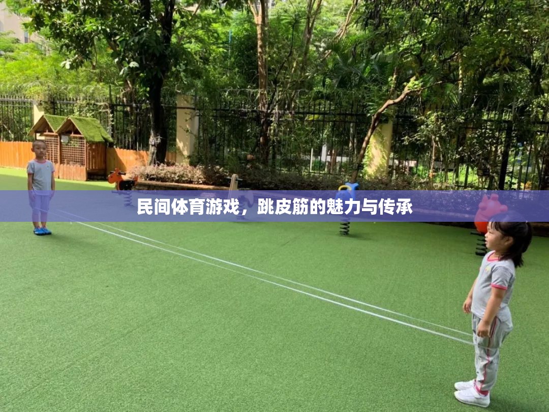 跳皮筋，民間體育游戲的魅力與文化傳承