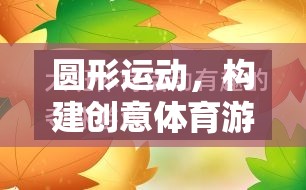 圓形運(yùn)動(dòng)，開啟創(chuàng)意體育游戲教案的奇妙旅程
