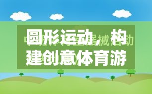 圓形運(yùn)動(dòng)，開啟創(chuàng)意體育游戲教案的奇妙旅程