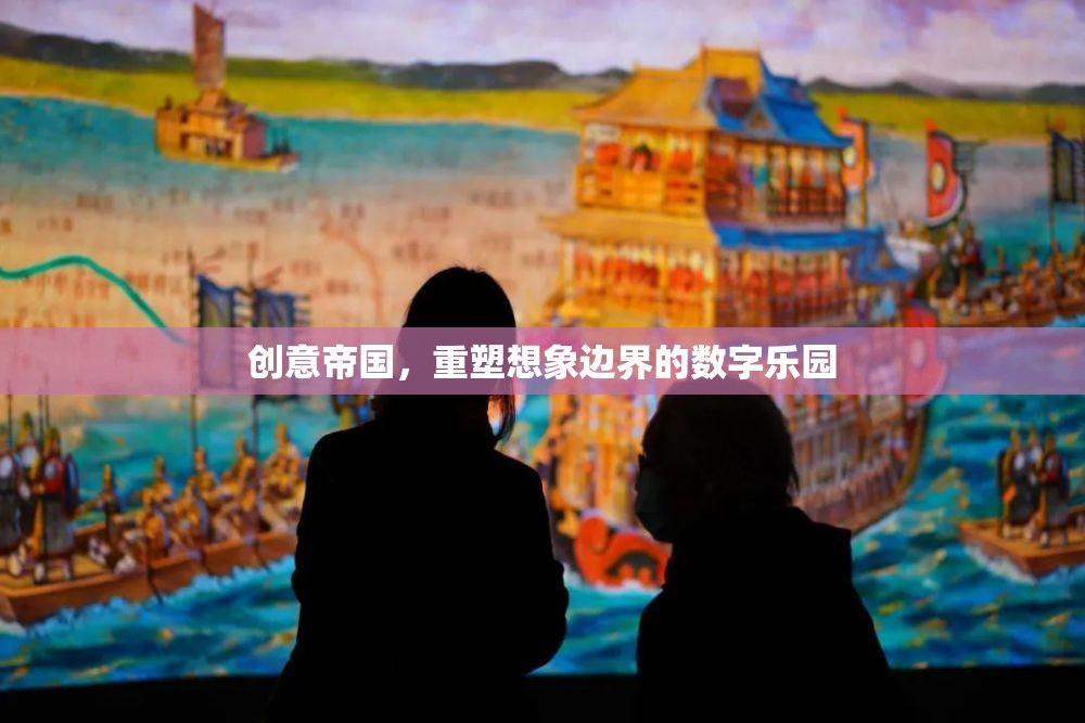 重塑想象邊界，創(chuàng)意帝國的數(shù)字樂園之旅