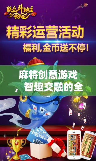 智趣碰撞，麻將創(chuàng)意游戲，解鎖全新娛樂體驗