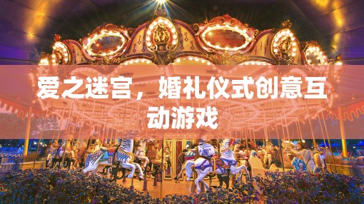 愛之迷宮，婚禮儀式中的創(chuàng)意互動(dòng)游戲