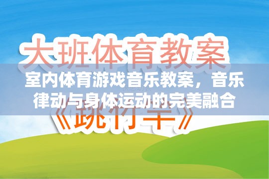 室內(nèi)體育游戲音樂教案，音樂律動與身體運(yùn)動的完美融合