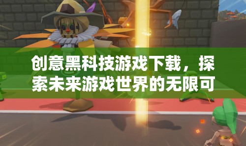 探索未來游戲世界的無限可能，創(chuàng)意黑科技游戲下載