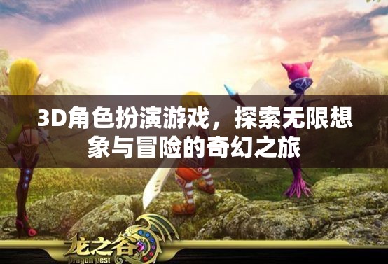 探索奇幻之旅，3D角色扮演游戲的無限想象與冒險