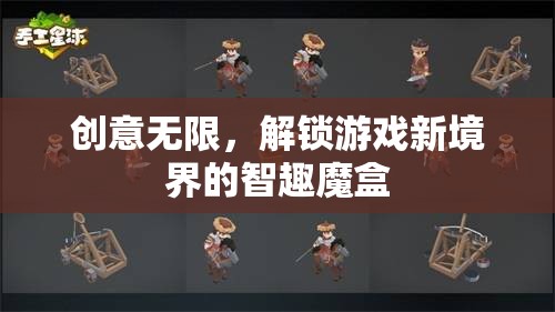 智趣魔盒，解鎖游戲新境界的創(chuàng)意無限