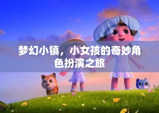 夢幻小鎮(zhèn)，小女孩的奇妙角色扮演之旅