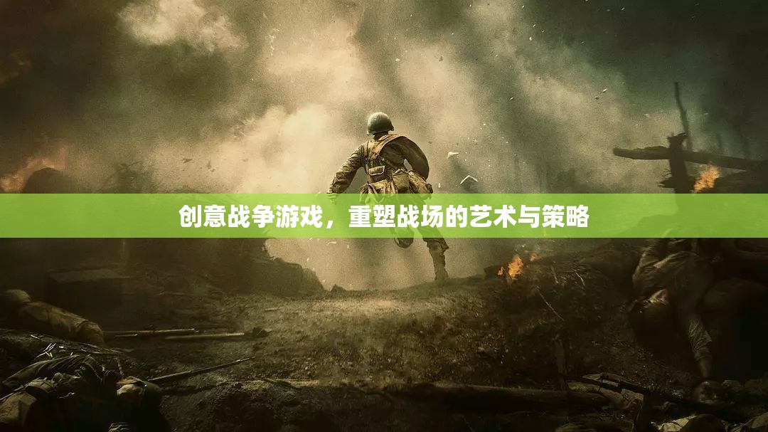 創(chuàng)意戰(zhàn)爭游戲，重塑戰(zhàn)場的藝術(shù)與策略