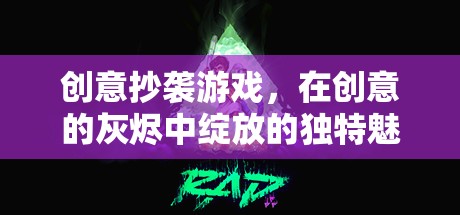 創(chuàng)意抄襲游戲，在創(chuàng)意的灰燼中綻放的獨特魅力