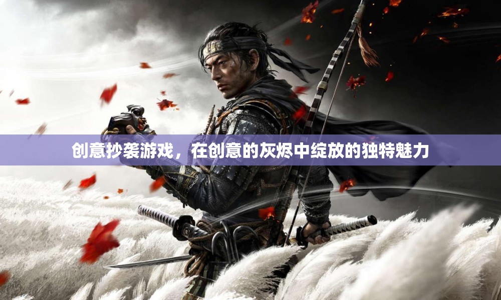 創(chuàng)意抄襲游戲，在創(chuàng)意的灰燼中綻放的獨特魅力