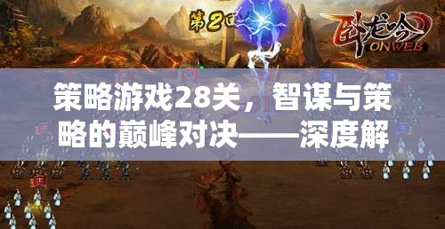 策略游戲28關，智謀與策略的巔峰對決——深度解析與視頻下載指南